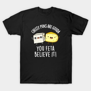 Cheesy Puns Are Gouda You Feta Believe It Cute Cheese Pun T-Shirt